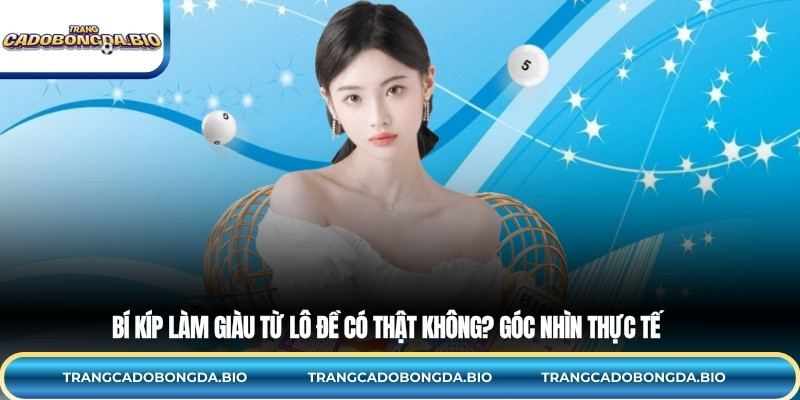 Bí kíp làm giàu từ lô đề có thật không? Góc nhìn thực tế