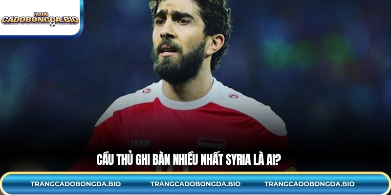 Cầu thủ ghi bàn nhiều nhất Syria là ai?