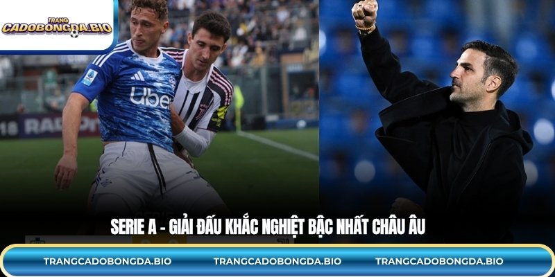 Serie A – Giải đấu khắc nghiệt bậc nhất châu Âu