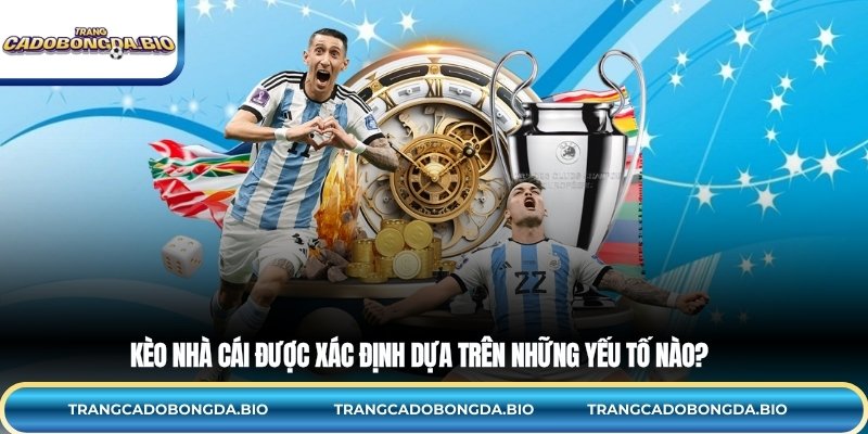Kèo nhà cái được xác định dựa trên những yếu tố nào?